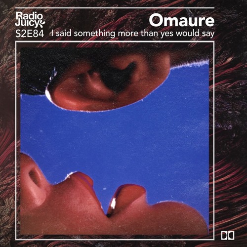Omaure – I said something more than yes would say (Radio Juicy S02E84)